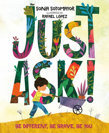 Cover of Just Ask!: Be Different, Be Brave, Be You by Sonia Sotomayor • illustrated by Rafael López