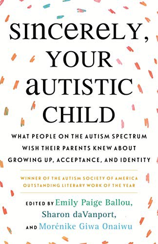 Cover of Sincerely, Your Autistic Child by Emily Paige Ballou, Sharon daVanport and Morénike Giwa Onaiwu, editors