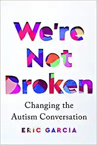 Cover of We’re Not Broken: Changing the Autism Conversation by Eric Garcia
